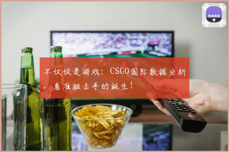 不仅仅是游戏：CSGO国际数据分析，看准狙击手的诞生！