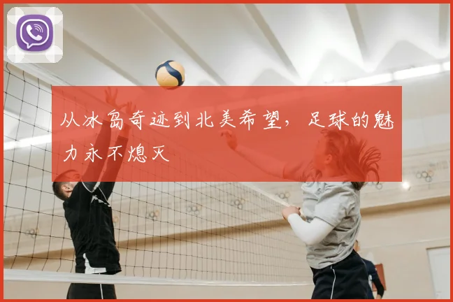 从冰岛奇迹到北美希望，足球的魅力永不熄灭