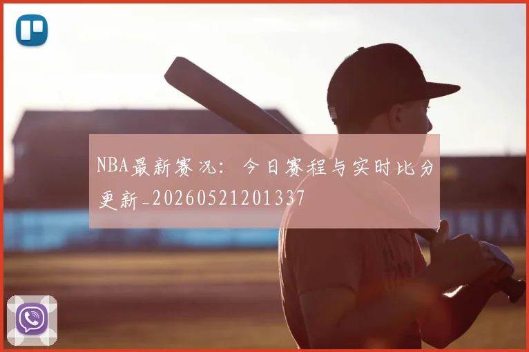 NBA最新赛况:今日赛程与实时比分更新_20260521201337