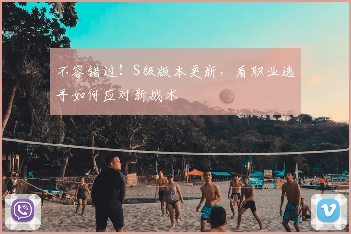 不容错过！S级版本更新，看职业选手如何应对新战术