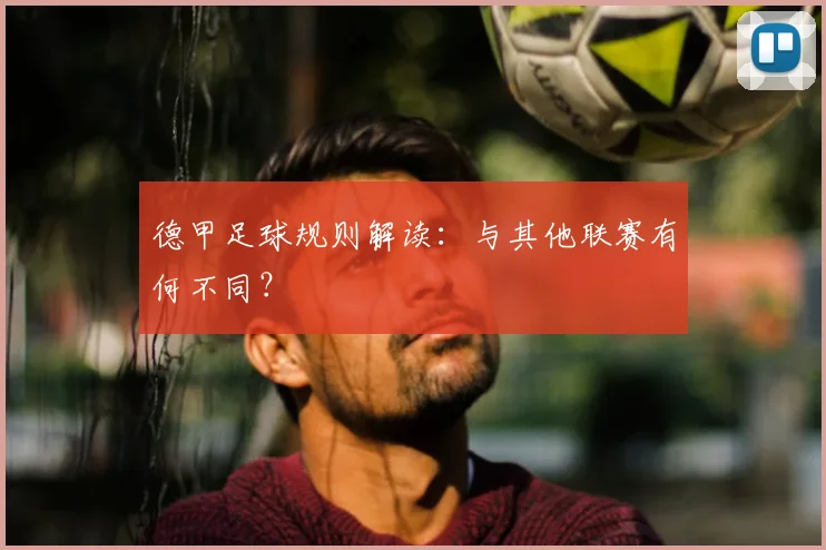 德甲足球规则解读：与其他联赛有何不同？