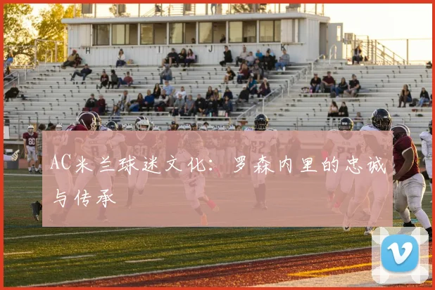 AC米兰球迷文化:罗森内里的忠诚与传承