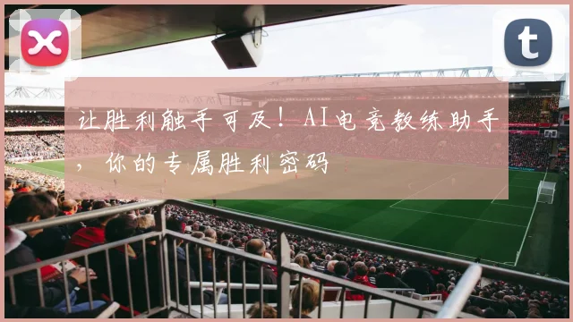 让胜利触手可及！AI电竞教练助手，你的专属胜利密码
