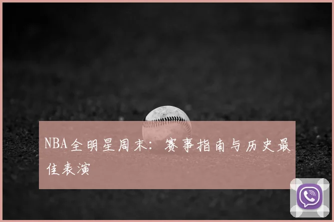NBA全明星周末：赛事指南与历史最佳表演