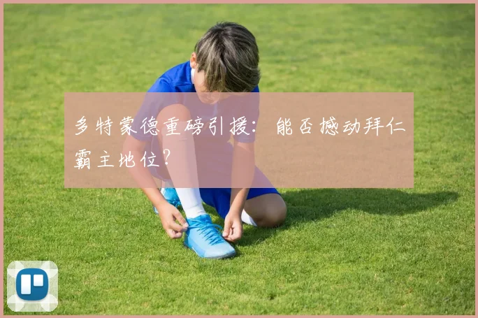 多特蒙德重磅引援：能否撼动拜仁霸主地位？